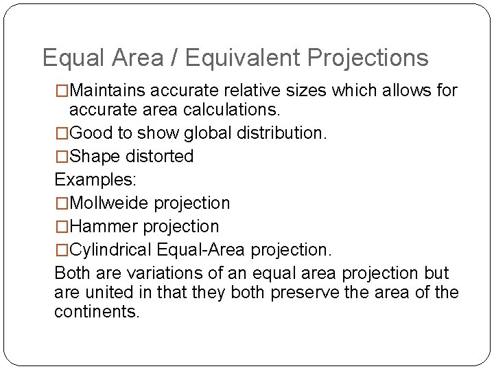 Equal Area / Equivalent Projections �Maintains accurate relative sizes which allows for accurate area