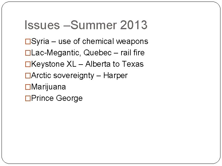 Issues –Summer 2013 �Syria – use of chemical weapons �Lac-Megantic, Quebec – rail fire