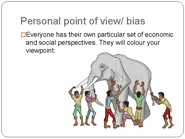 Personal point of view/ bias �Everyone has their own particular set of economic and