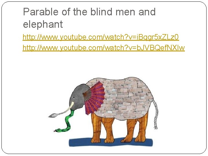 Parable of the blind men and elephant http: //www. youtube. com/watch? v=i. Bqgr 5
