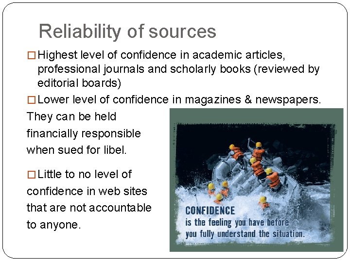 Reliability of sources � Highest level of confidence in academic articles, professional journals and