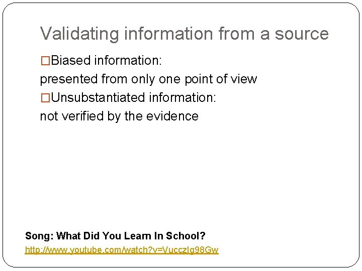 Validating information from a source �Biased information: presented from only one point of view