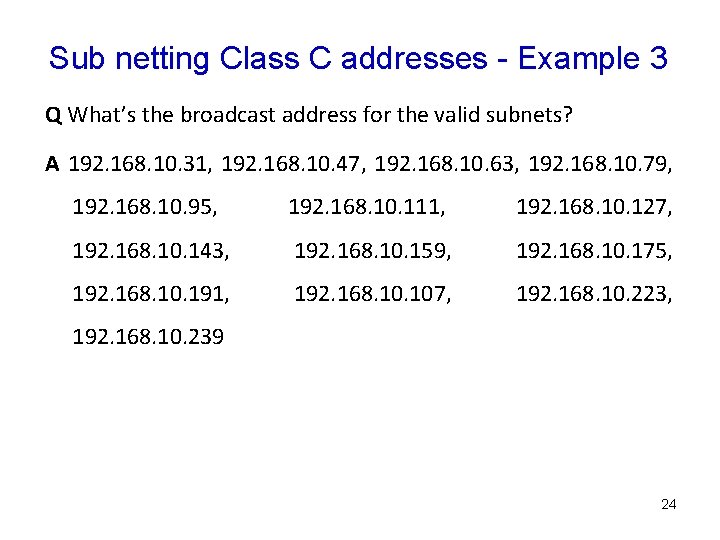Sub netting Class C addresses - Example 3 Q What’s the broadcast address for