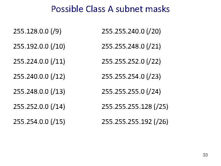 Possible Class A subnet masks 255. 128. 0. 0 (/9) 255. 240. 0 (/20)
