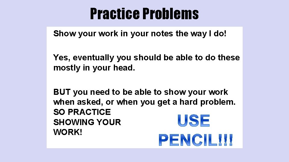 Practice Problems Show your work in your notes the way I do! Yes, eventually
