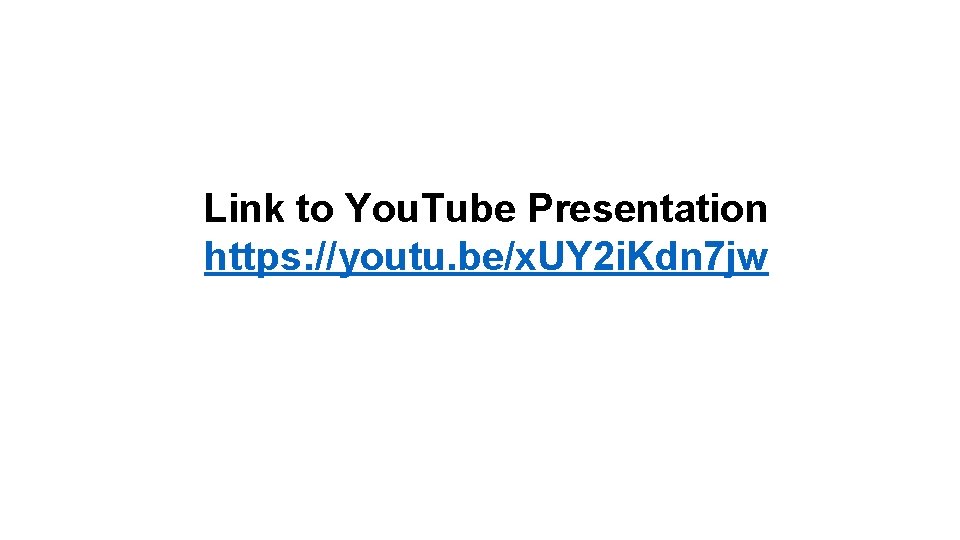 Link to You. Tube Presentation https: //youtu. be/x. UY 2 i. Kdn 7 jw