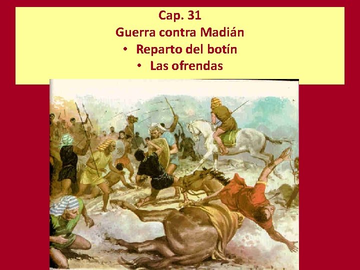 Cap. 31 Guerra contra Madián • Reparto del botín • Las ofrendas 