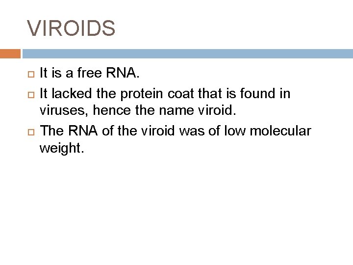 VIROIDS It is a free RNA. It lacked the protein coat that is found