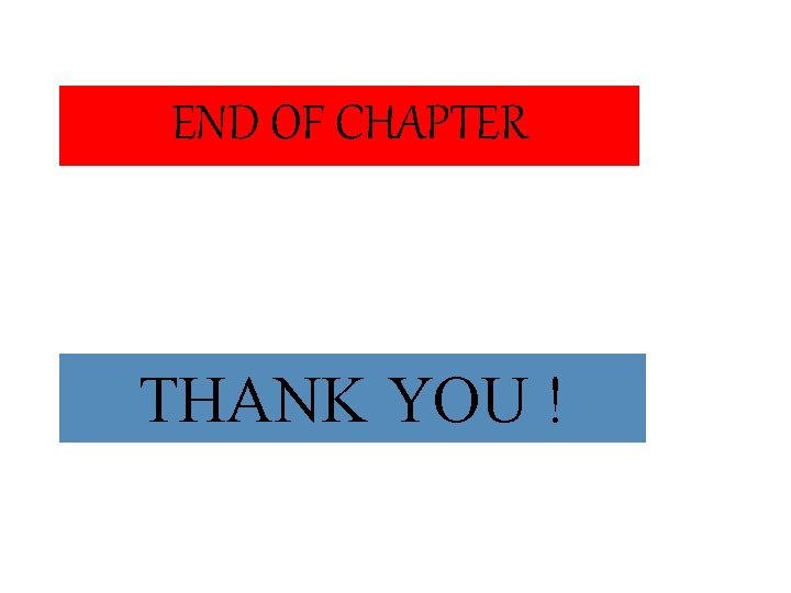 END OF CHAPTER THANK YOU ! 