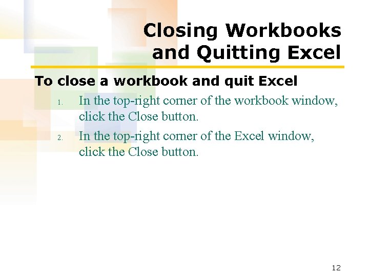 Closing Workbooks and Quitting Excel To close a workbook and quit Excel 1. In