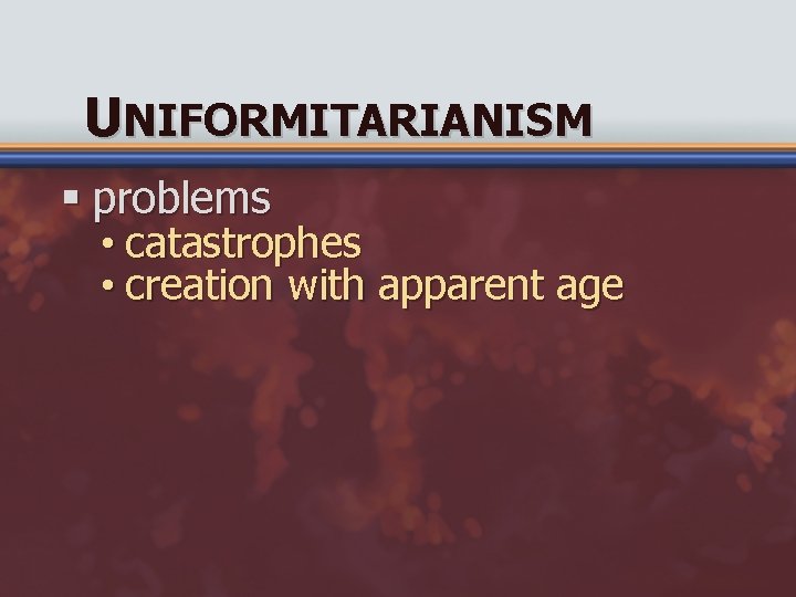 UNIFORMITARIANISM § problems • catastrophes • creation with apparent age 