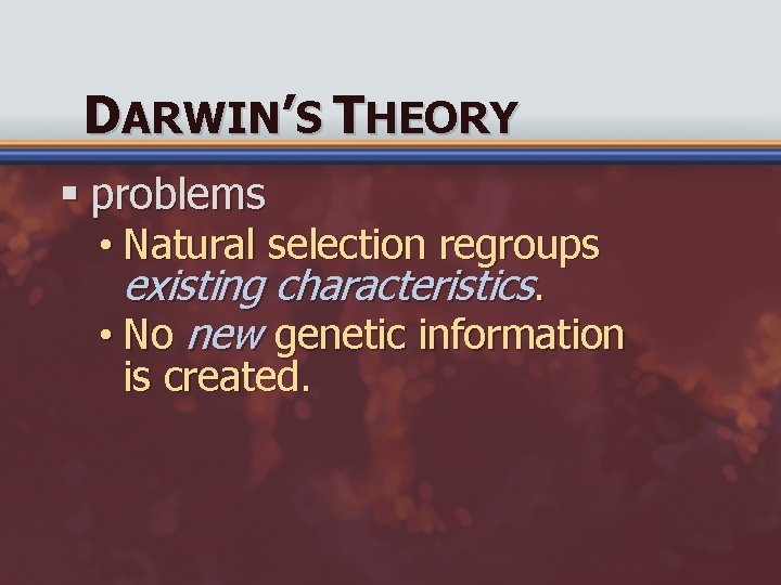 DARWIN’S THEORY § problems • Natural selection regroups existing characteristics. • No new genetic