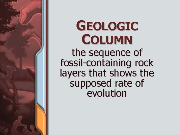 GEOLOGIC COLUMN the sequence of fossil-containing rock layers that shows the supposed rate of