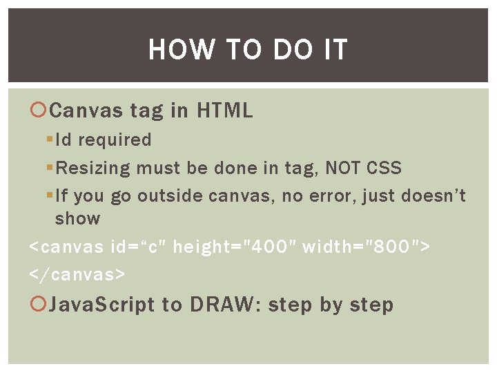 HOW TO DO IT Canvas tag in HTML § Id required § Resizing must