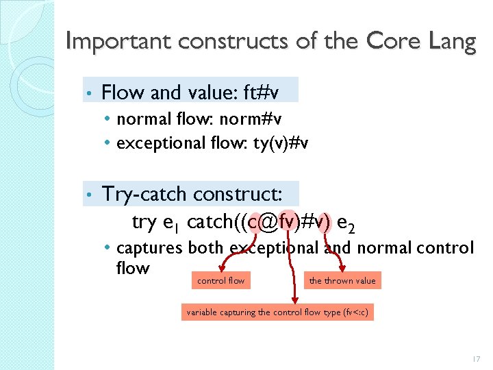 Important constructs of the Core Lang • Flow and value: ft#v • normal flow: