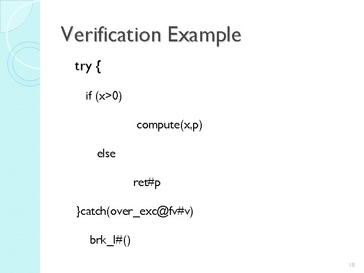 Verification Example try { if (x>0) compute(x, p) else ret#p }catch(over_exc@fv#v) brk_l#() 18 