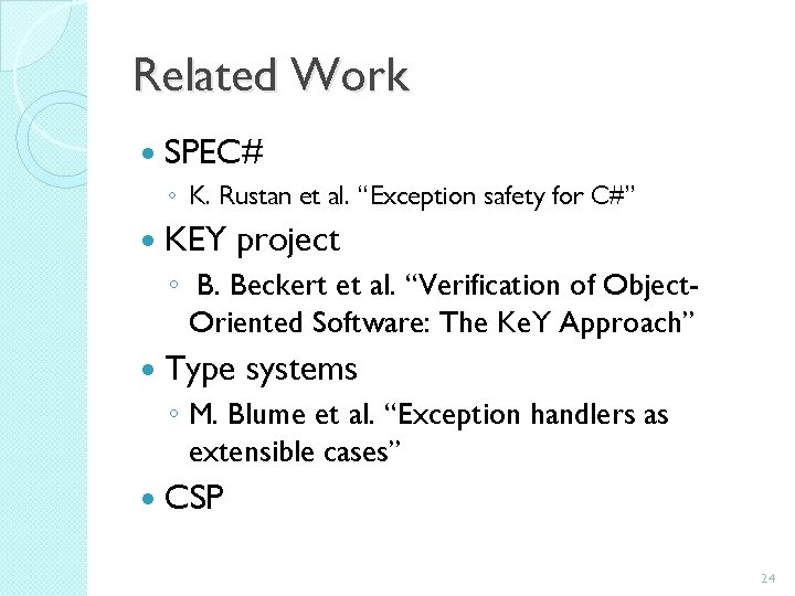 Related Work SPEC# ◦ K. Rustan et al. “Exception safety for C#” KEY project