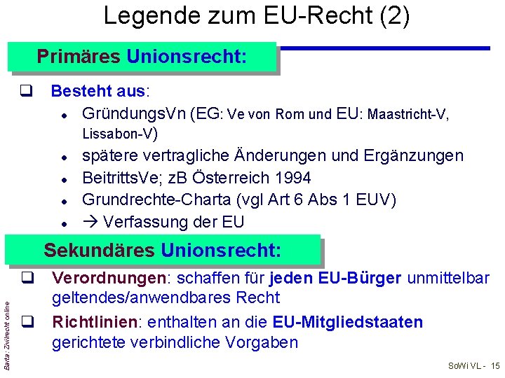 Legende zum EU-Recht (2) Primäres Unionsrecht: q Besteht aus: l Gründungs. Vn (EG: Ve