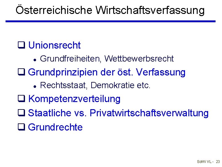 Österreichische Wirtschaftsverfassung q Unionsrecht l Grundfreiheiten, Wettbewerbsrecht q Grundprinzipien der öst. Verfassung l Rechtsstaat,