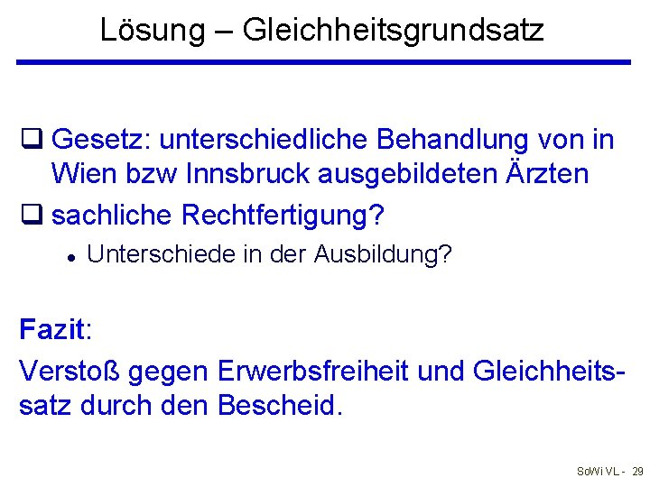 Lösung – Gleichheitsgrundsatz q Gesetz: unterschiedliche Behandlung von in Wien bzw Innsbruck ausgebildeten Ärzten