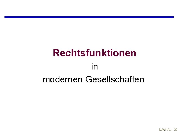 Rechtsfunktionen in modernen Gesellschaften So. Wi VL - 30 