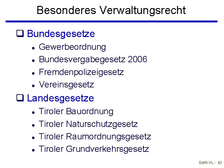Besonderes Verwaltungsrecht q Bundesgesetze l l Gewerbeordnung Bundesvergabegesetz 2006 Fremdenpolizeigesetz Vereinsgesetz q Landesgesetze l