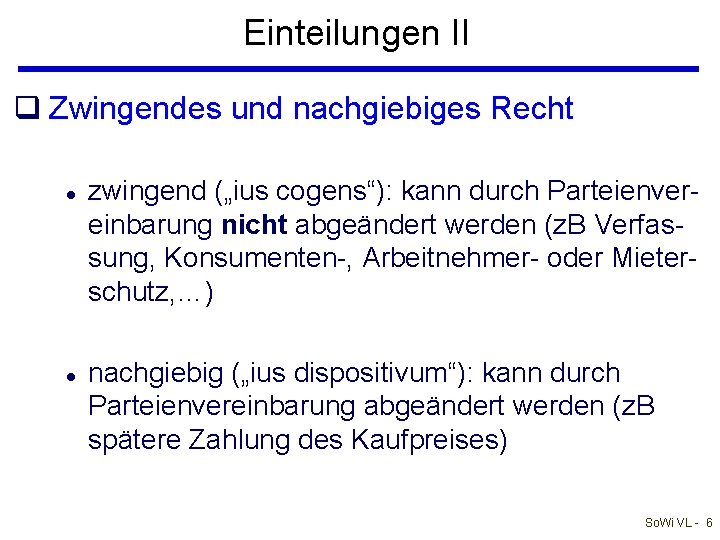 Einteilungen II q Zwingendes und nachgiebiges Recht l l zwingend („ius cogens“): kann durch