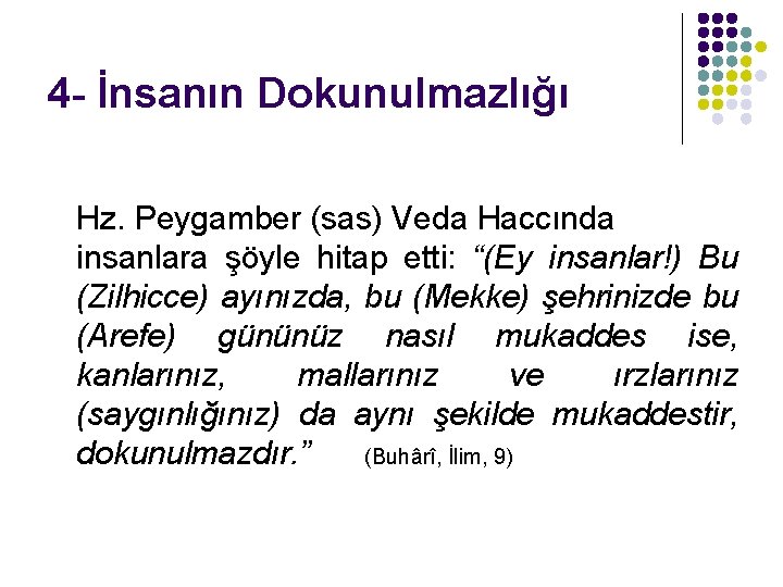 4 - İnsanın Dokunulmazlığı Hz. Peygamber (sas) Veda Haccında insanlara şöyle hitap etti: “(Ey