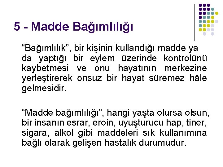 5 - Madde Bağımlılığı “Bağımlılık”, bir kişinin kullandığı madde ya da yaptığı bir eylem