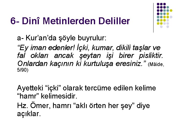 6 - Dinî Metinlerden Deliller a- Kur’an’da şöyle buyrulur: “Ey iman edenler! İçki, kumar,