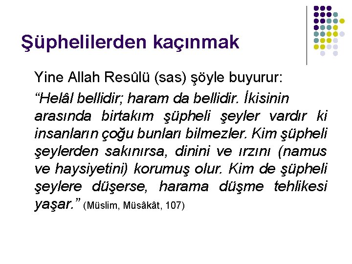 Şüphelilerden kaçınmak Yine Allah Resûlü (sas) şöyle buyurur: “Helâl bellidir; haram da bellidir. İkisinin