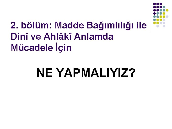 2. bölüm: Madde Bağımlılığı ile Dinî ve Ahlâkî Anlamda Mücadele İçin NE YAPMALIYIZ? 