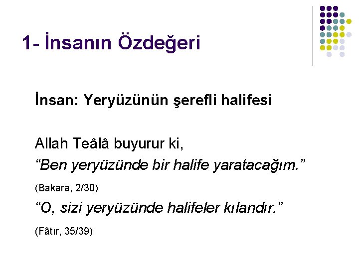 1 - İnsanın Özdeğeri İnsan: Yeryüzünün şerefli halifesi Allah Teâlâ buyurur ki, “Ben yeryüzünde