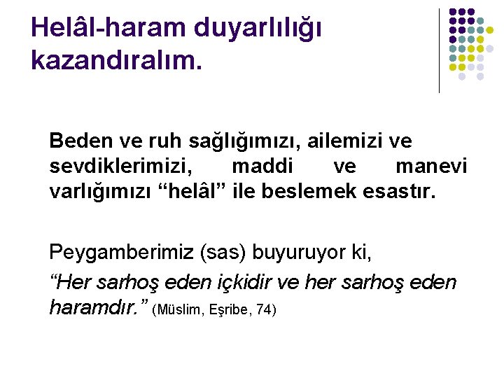 Helâl-haram duyarlılığı kazandıralım. Beden ve ruh sağlığımızı, ailemizi ve sevdiklerimizi, maddi ve manevi varlığımızı