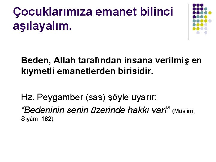 Çocuklarımıza emanet bilinci aşılayalım. Beden, Allah tarafından insana verilmiş en kıymetli emanetlerden birisidir. Hz.