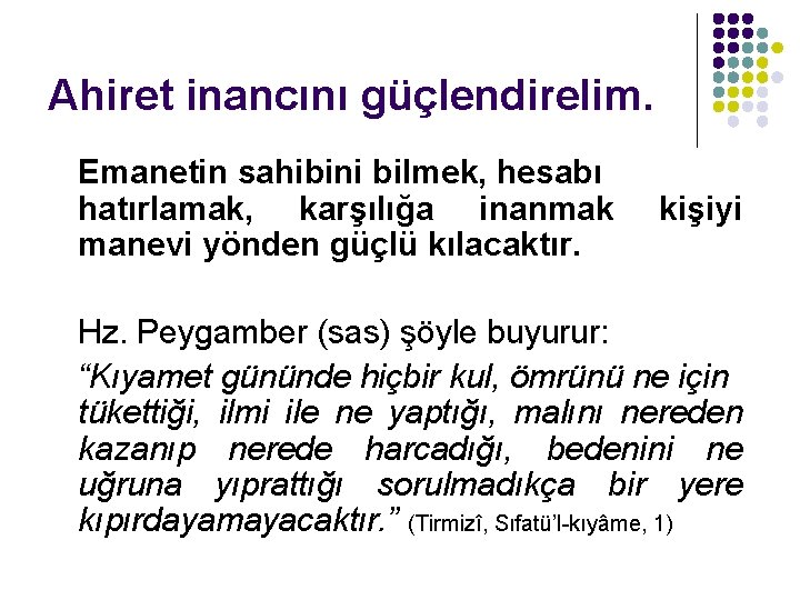 Ahiret inancını güçlendirelim. Emanetin sahibini bilmek, hesabı hatırlamak, karşılığa inanmak manevi yönden güçlü kılacaktır.