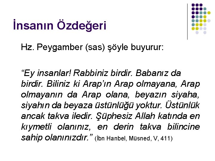 İnsanın Özdeğeri Hz. Peygamber (sas) şöyle buyurur: “Ey insanlar! Rabbiniz birdir. Babanız da birdir.