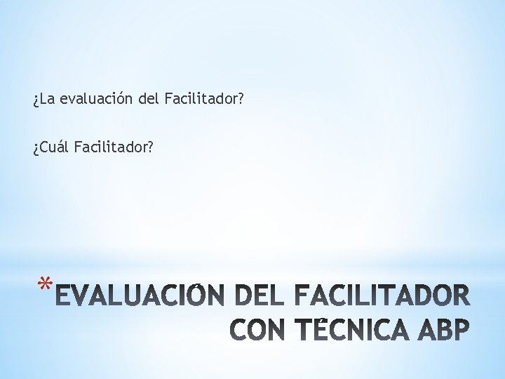 ¿La evaluación del Facilitador? ¿Cuál Facilitador? * 