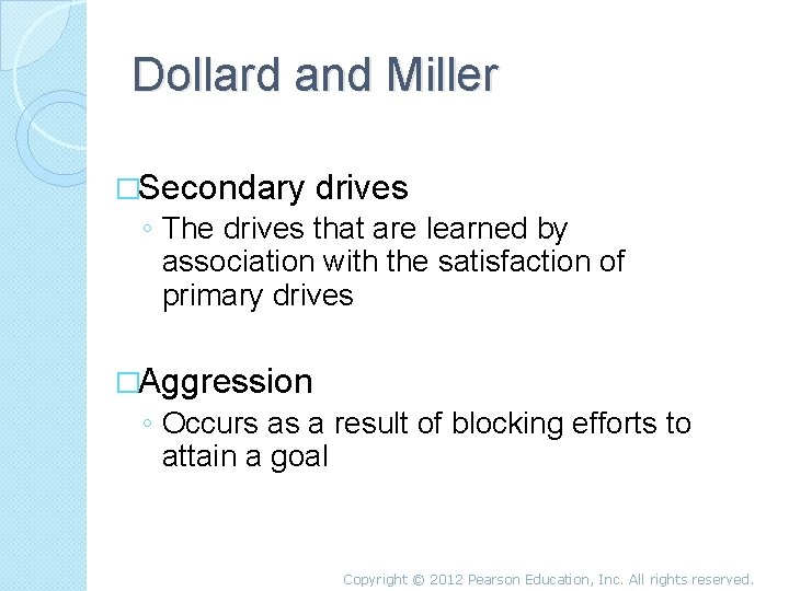 Dollard and Miller �Secondary drives ◦ The drives that are learned by association with