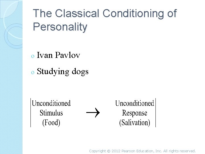 The Classical Conditioning of Personality o Ivan Pavlov o Studying dogs Copyright © 2012