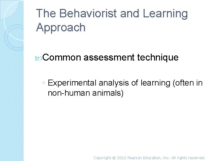 The Behaviorist and Learning Approach Common assessment technique ◦ Experimental analysis of learning (often