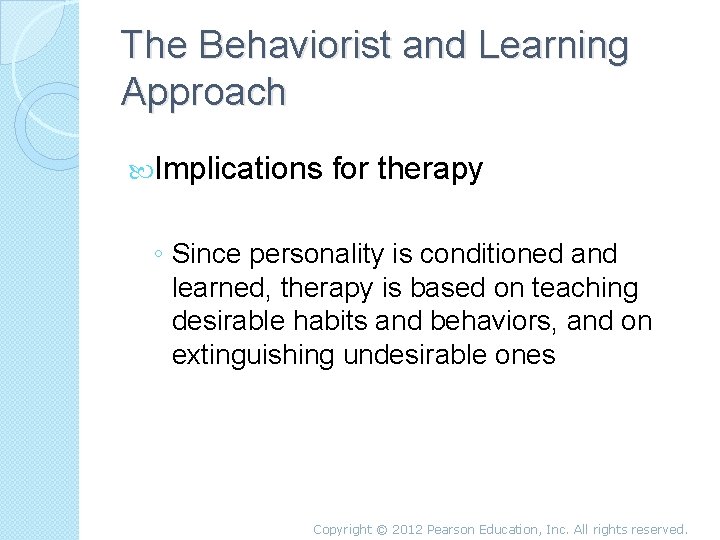 The Behaviorist and Learning Approach Implications for therapy ◦ Since personality is conditioned and