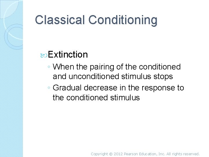 Classical Conditioning Extinction ◦ When the pairing of the conditioned and unconditioned stimulus stops