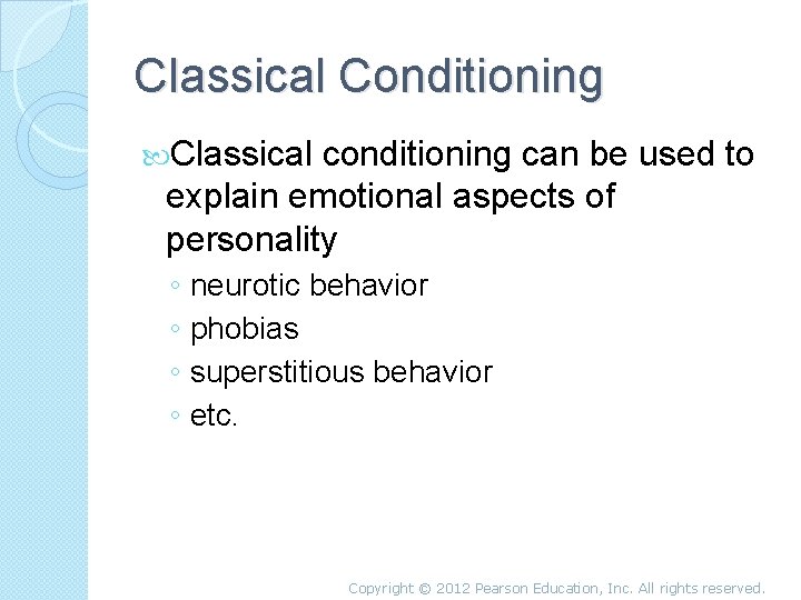 Classical Conditioning Classical conditioning can be used to explain emotional aspects of personality ◦
