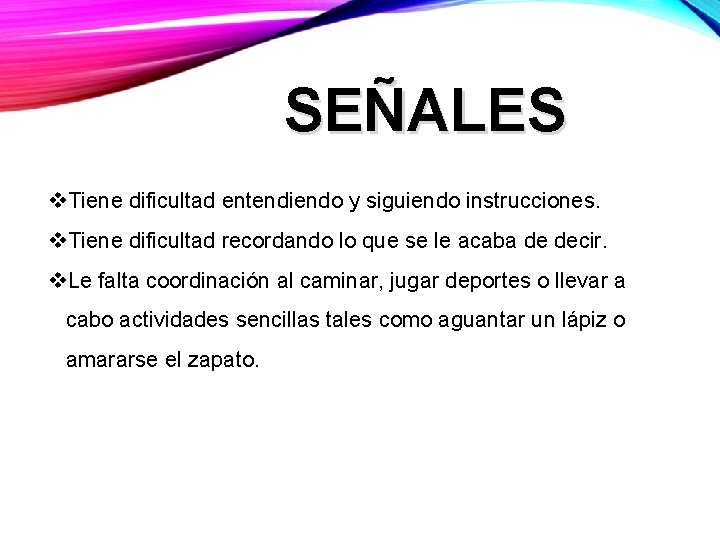 SEÑALES v. Tiene dificultad entendiendo y siguiendo instrucciones. v. Tiene dificultad recordando lo que