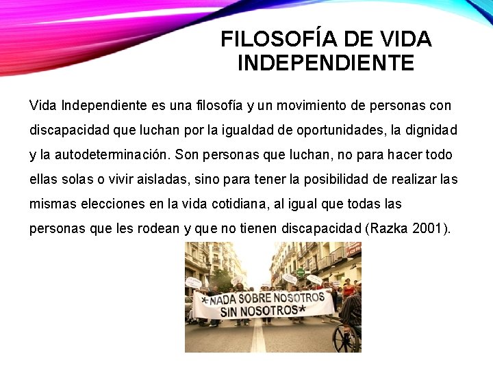 FILOSOFÍA DE VIDA INDEPENDIENTE Vida Independiente es una filosofía y un movimiento de personas