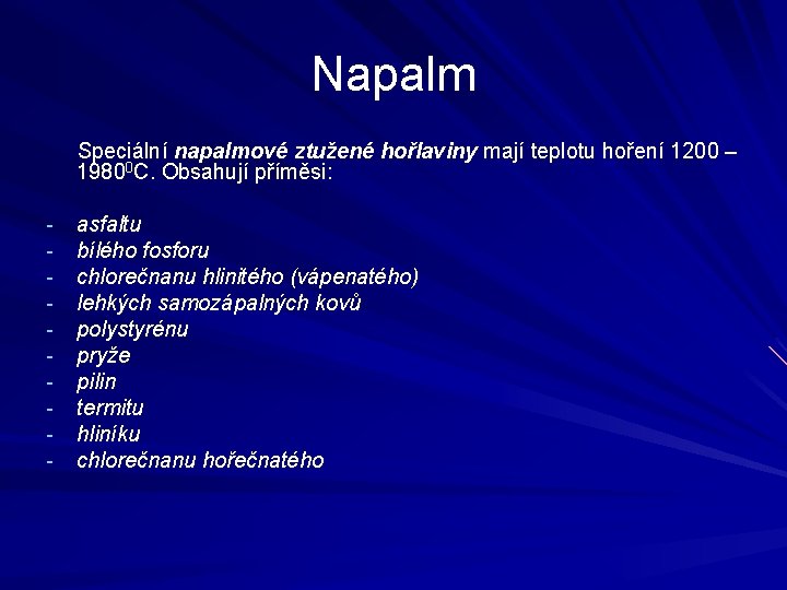 Napalm Speciální napalmové ztužené hořlaviny mají teplotu hoření 1200 – 19800 C. Obsahují příměsi: