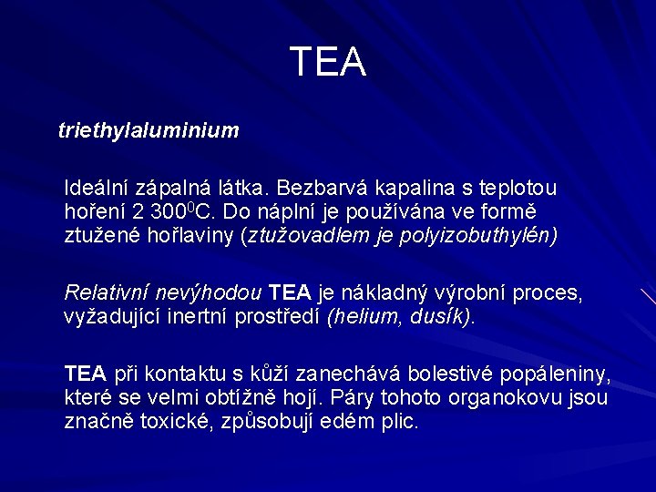 TEA triethylaluminium Ideální zápalná látka. Bezbarvá kapalina s teplotou hoření 2 3000 C. Do