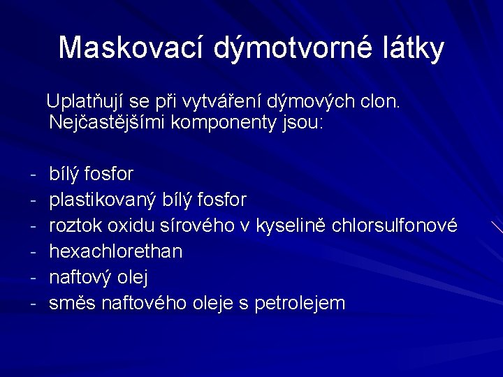 Maskovací dýmotvorné látky Uplatňují se při vytváření dýmových clon. Nejčastějšími komponenty jsou: - bílý