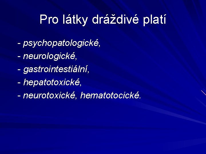 Pro látky dráždivé platí - psychopatologické, - neurologické, - gastrointestiální, - hepatotoxické, - neurotoxické,